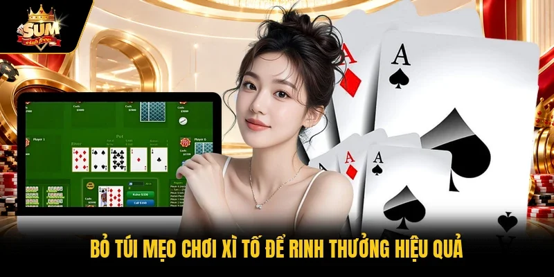 “Bỏ túi” mẹo chơi Xì tố để rinh thưởng hiệu quả