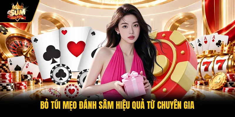 Bỏ túi mẹo đánh Sâm hiệu quả từ chuyên gia 