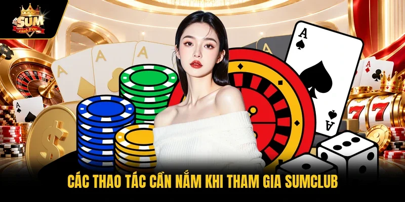 Các thao tác cần nắm khi tham gia Sumclub 