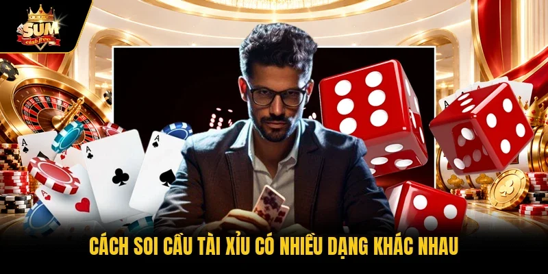 Cách soi cầu tài xỉu có nhiều dạng khác nhau