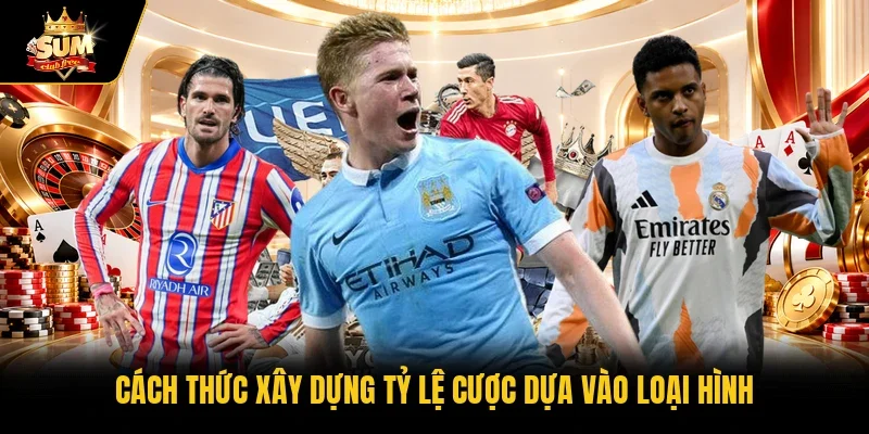 Cách thức xây dựng tỷ lệ cược dựa vào loại hình