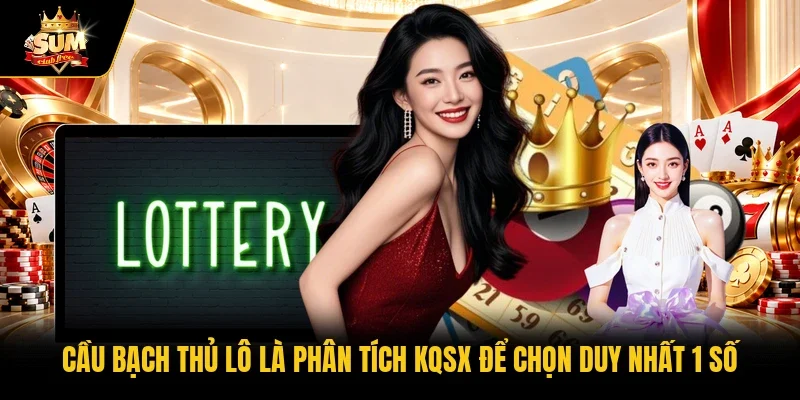 Cầu bạch thủ lô là phân tích KQSX để chọn duy nhất 1 số
