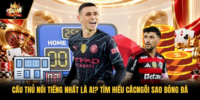 Cầu thủ nổi tiếng nhất