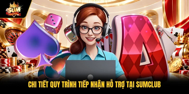 Chi tiết quy trình tiếp nhận hỗ trợ tại Sumclub