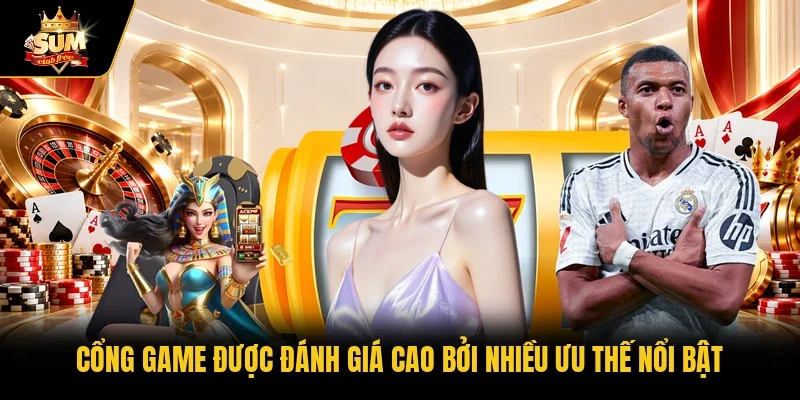 Cổng game được đánh giá cao bởi nhiều ưu thế nổi bật 