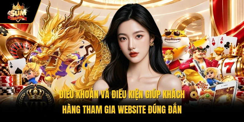 Điều khoản và điều kiện giúp khách hàng tham gia website đúng đắn 