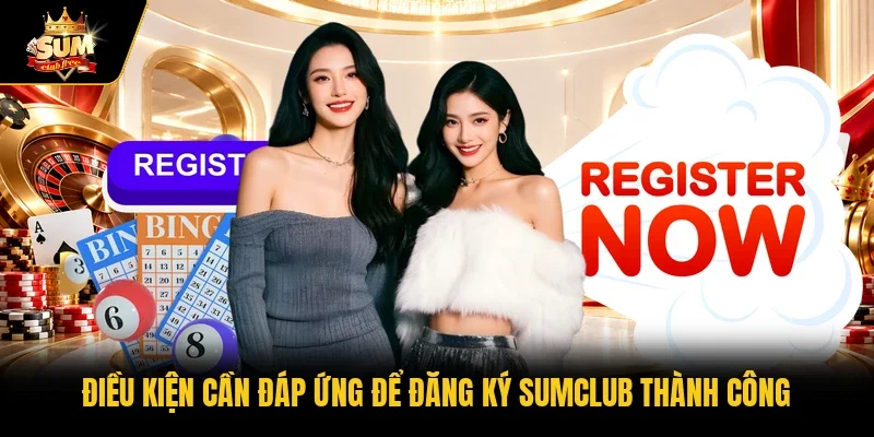 Điều kiện cần đáp ứng để đăng ký Sumclub thành công 