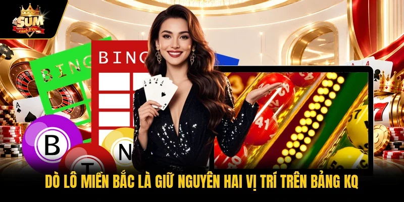 Dò lô miền Bắc là giữ nguyên hai vị trí trên bảng KQ