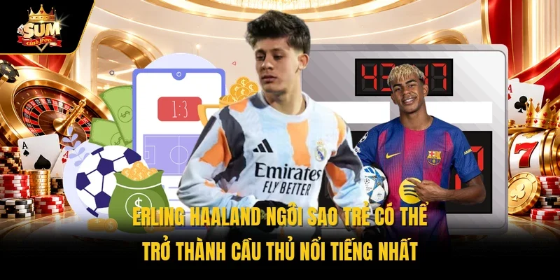 Erling Haaland ngôi sao trẻ có thể trở thành cầu thủ nổi tiếng nhất