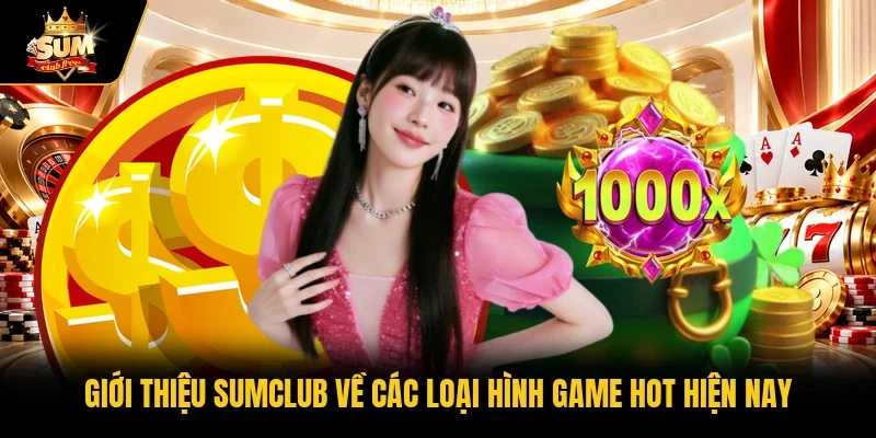 Giới thiệu Sumclub về các loại hình game hot hiện nay