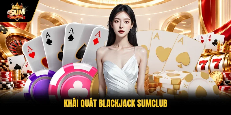 Khái quát blackjack Sumclub