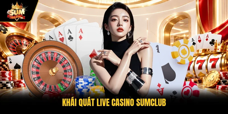 Khái quát live casino Sumclub