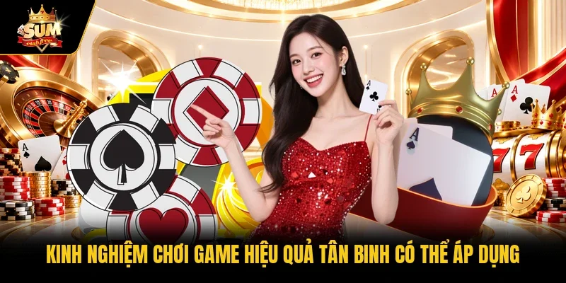 Kinh nghiệm chơi game hiệu quả tân binh có thể áp dụng 