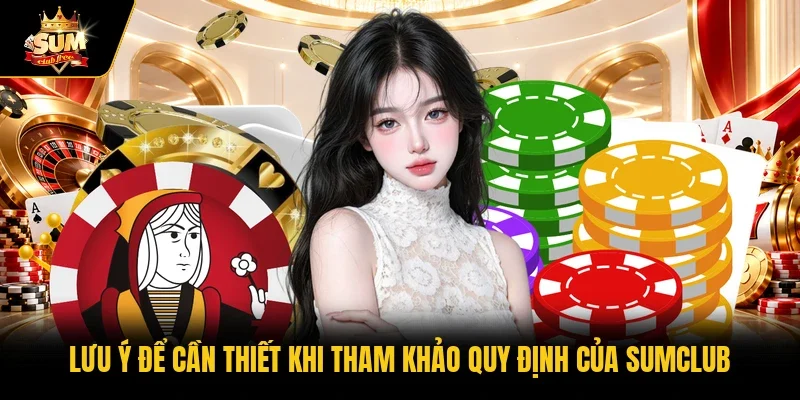 Lưu ý để cần thiết khi tham khảo quy định của Sumclub  