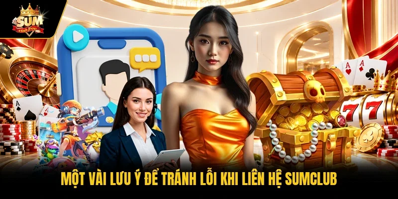 Một vài lưu ý để tránh lỗi khi liên hệ Sumclub