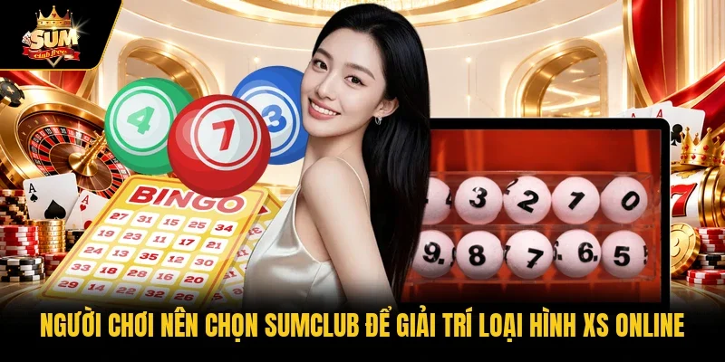 Người chơi nên chọn Sumclub để giải trí loại hình XS online