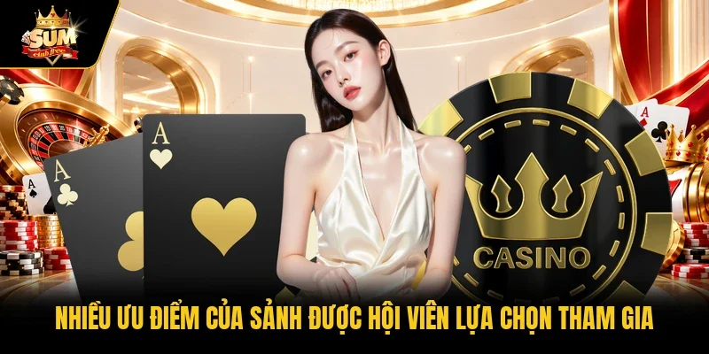 Nhiều ưu điểm của sảnh được hội viên lựa chọn tham gia