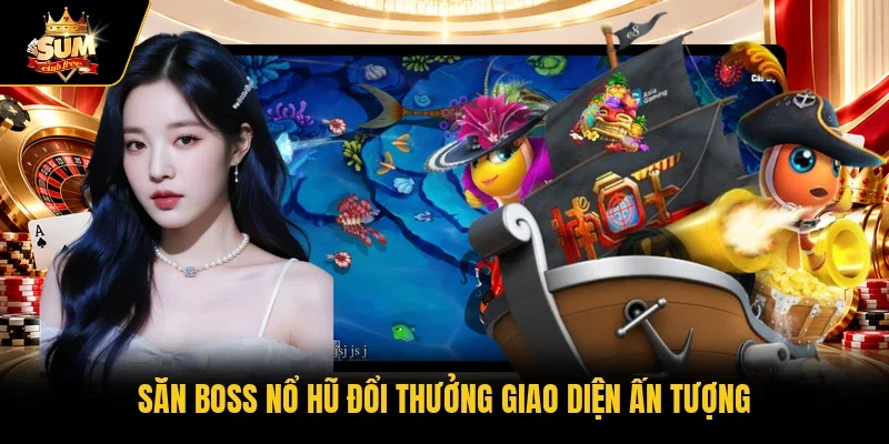 Săn boss nổ hũ đổi thưởng giao diện ấn tượng