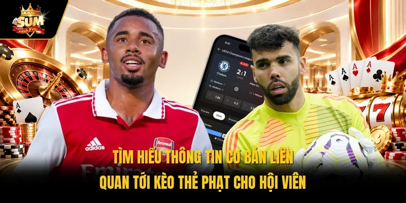 Tìm hiểu thông tin cơ bản liên quan tới kèo thẻ phạt cho hội viên