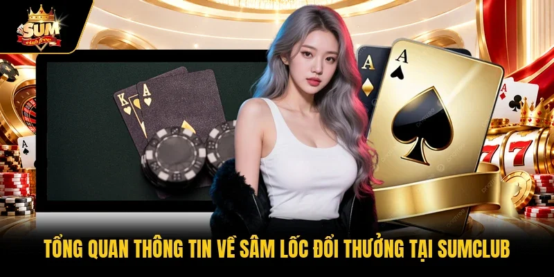 Tổng quan thông tin về Sâm lốc đổi thưởng tại Sumclub 