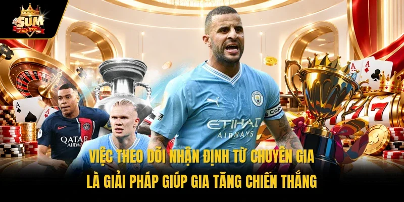 Việc theo dõi nhận định từ chuyên gia là giải pháp giúp gia tăng chiến thắng