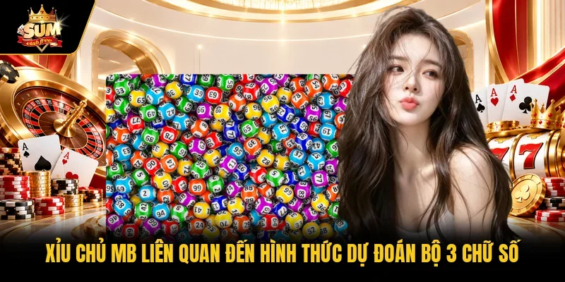 Xỉu chủ MB liên quan đến hình thức dự đoán bộ 3 chữ số