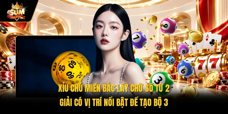 Xỉu chủ miền bắc lấy chữ số từ 2 giải có vị trí nổi bật để tạo bộ 3