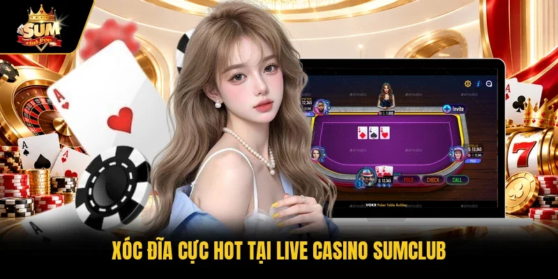 Xóc đĩa cực hot tại live casino Sumclub